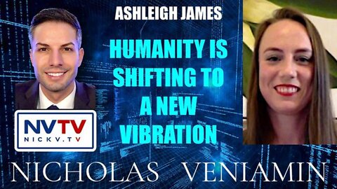 NICHOLAS VENIAMIN: ASHLEIGH JAMES DISCUSSES HUMANITY IS SHIFTING TO A NEW VIBRATION
