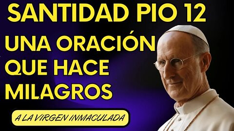 ORACIÓN DEL SANTO PIO 12 - A LA VIRGEN INMACULADA 🙏🙏