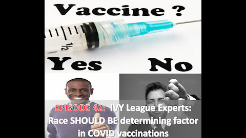 EPISODE 42: IVY LEAGUE EXPERTS: Vaccinations SHOULD be disseminated on the basis of SKIN COLOR