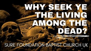 Why Seek Ye The Living Among The Dead? | SFBCUK |