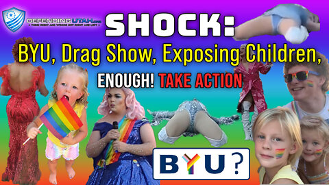 Shock: BYU, Dragshow, Exposing Little Ones, Enough! Take Action