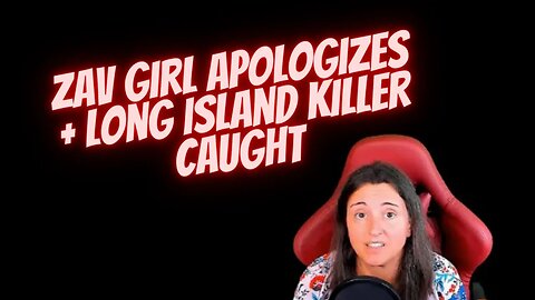 Zav Girl Apologizes/Long Island Serial Killer...An Architecht?