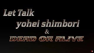 Let Talk Yohei Shimbori & Dead or Alive