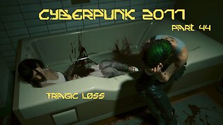 Cyberpunk 2077 Part 44 - Tragic Loss