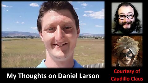 My Thoughts on Daniel Larson (Courtesy of Caudillo Claus)
