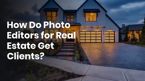 How Do Photo Editors for Real Estate Get Clients?