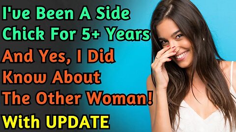 (With UPDATE) I’ve Been A Side Chick For 5+ Years. Yes I’m Serious | Cheating Stories | Reddit