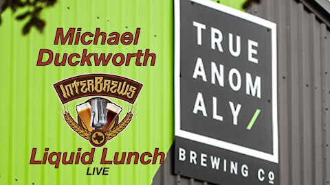InterBrews 255: Liquid Lunch LIVE @ True Anomaly with Michael Duckworth