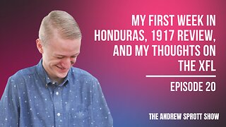 My First Week In Honduras, 1917 Review, and My Thoughts On The XFL