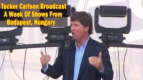 Tucker Carlson Update: "Broadcast A Week Of Shows From Budapest, Hungary In August 2021"