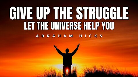 Abraham Hicks | Give Up The Struggle & Let The Universe Help You | Law Of Attraction (LOA)