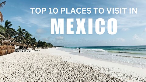 Top Ten Places To Visit In Mexico