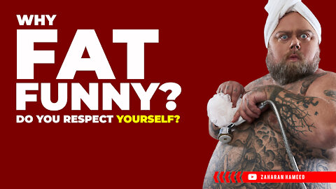 Why Fat Funny? Do You Respect Yourself? Do You Have To Respect Yourself?