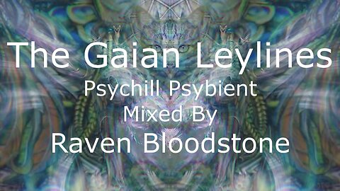 The Gaian Leylines - Psychill Psybient - Raven Bloodstone