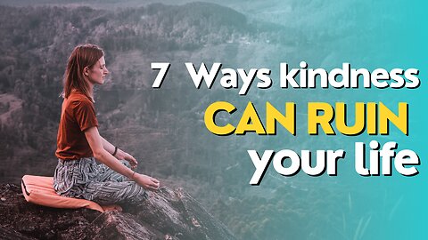 7 Ways Kindness Can Ruin Your Life