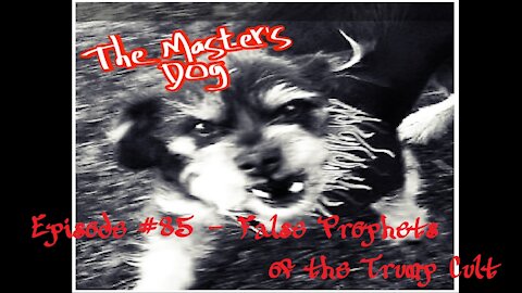 The Master's Dog Episode #85 - False Prophets of the Trump Cult