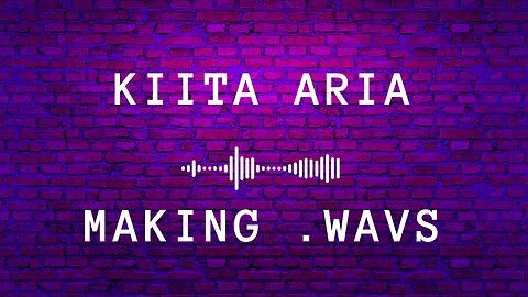 Kiita Aria - Making .wavs