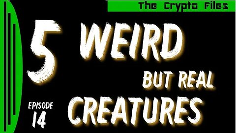 The Crypto Files | 5 Weird But Real Creatures | Ep14