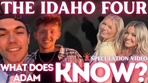 IDAHO FOUR HOMICIDES | New FOOTAGE!! WHO Is ADAM and WHAT Does He KNOW!? #speculation
