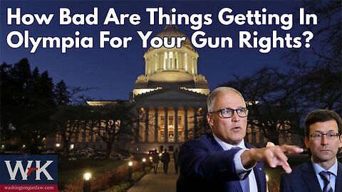 How Bad Are Things Getting in Olympia For Your Gun Rights?