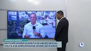 Ignorou a Justiça Em Itaipé Homem Suspeito de Abuso Sexual Volta a se Aproximar de Jovem, de 13 Anos