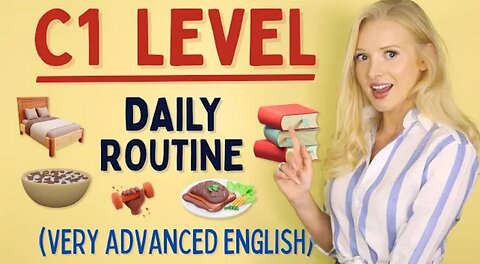 YES, it's possible - Daily Routine at C1 (Advanced) Level of English!
