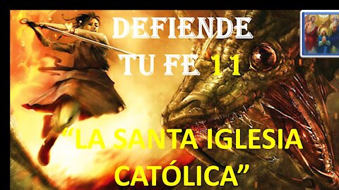 DEFIENDE TU FE 11. LA SANTA IGLESIA CATÓLICA