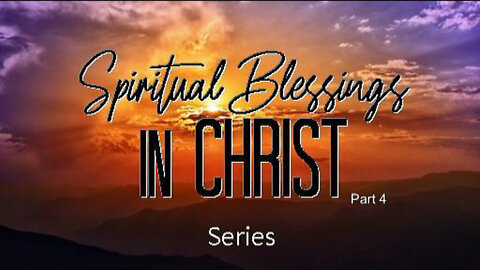 +16 SPIRITUAL BLESSINGS IN CHRIST, Part 4, Ephesians 3-6: Blessings #25-40