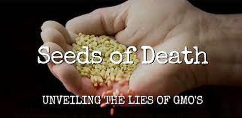 Seeds of Death - Unveiling the Lies of GMOs