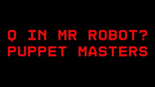 Q in MR ROBOT? PUPPET MASTERS
