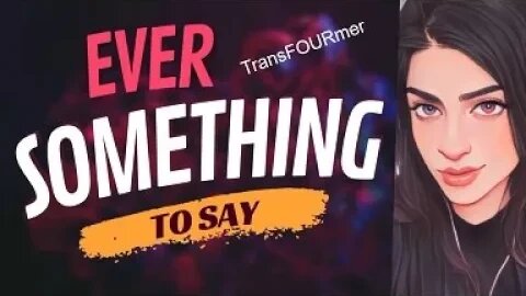 EVER SOMETHING TO SAY: Transfourmer