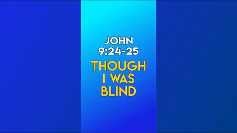 Though I Was Blind - John 9:24-25