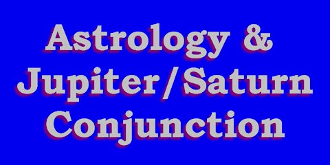 Astrology & Jupiter Saturn Super Conjunction