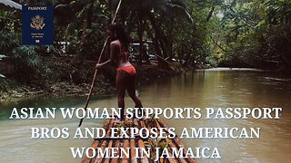 Asian Woman Supports Passport Bros and Exposes American Women in Jamaica