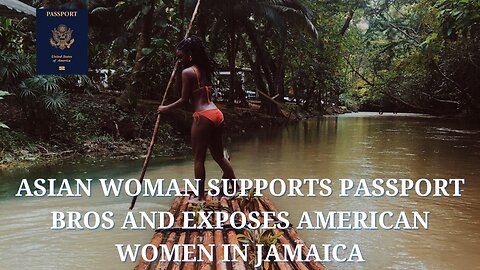 Asian Woman Supports Passport Bros and Exposes American Women in Jamaica