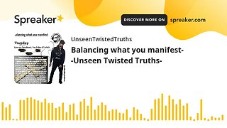 Balancing what you manifest- -Unseen Twisted Truths- (made with Spreaker)