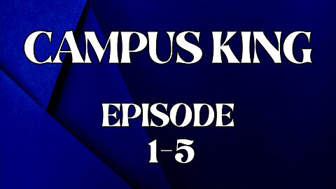 CAMPUS KING EPISODE 1 - 5