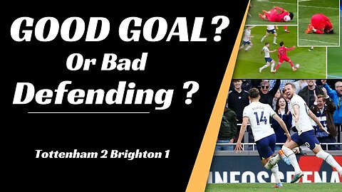 Good Goal or Bad defending: Tottenham v Brighton