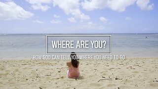 Where Are You? How God Will Tell You Where You Need To Go