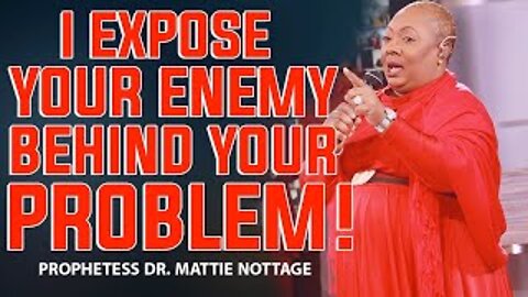 I EXPOSE YOUR ENEMY BEHIND YOUR PROBLEM! | PROPHETESS DR. MATTIE NOTTAGE