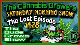 Cannabis Growers Saturday Morning Show (TheLostEpisode) - The Dude Grows Re:1,428