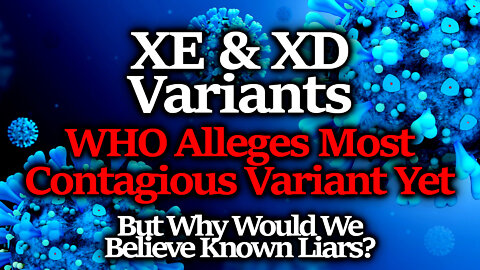 New XE & XD "Most Contageous Ever" Variants Alleged, Bad Arguments/ Calls For Coercion Abound