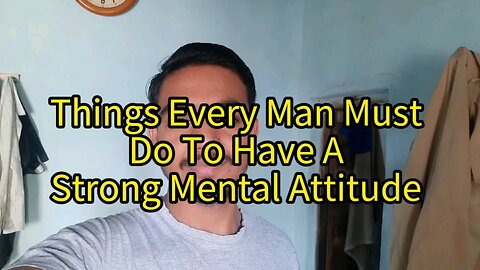 3 Most Important Things Every Man Must Do To Have A Strong Mental Attitude