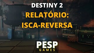 Destiny 2 - RELATÓRIO: ISCA-REVERSA #pespgames