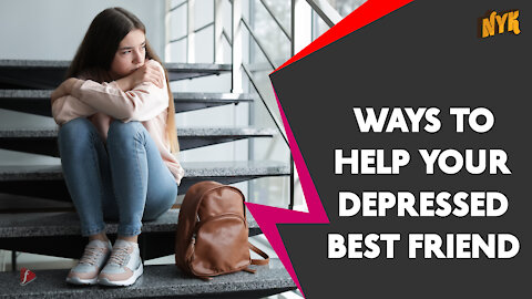 Top 4 Ways To Help Your Best Friend Get Out Of Depression