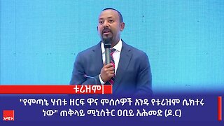 "የምጣኔ ሃብቱ ዘርፍ ዋና ምሰሶዎች አንዱ የቱሪዝም ሴክተሩ ነው" ጠቅላይ ሚኒስትር ዐቢይ አሕመድ (ዶ.ር)