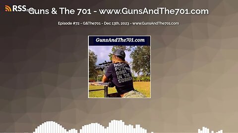 Episode #72 - G&The701 - Dec 13th, 2023 - www.GunsAndThe701.com