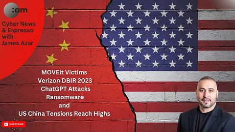 Cyber News: MOVEit Victims, Verizon DBIR 2023, ChatGPT Attacks, Ransomware and US China Tensions