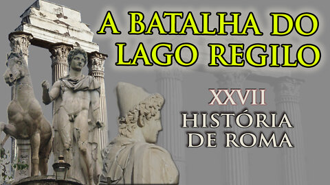 A Batalha do Lago Regilo, a Consolidação do Império Romano no Lácio - História de Roma XXVII