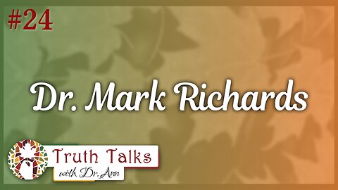 Dr. Mark Richards, Pt 1 | Truth Talks with Dr. Ann